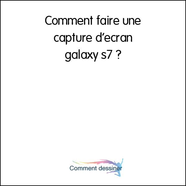 Comment faire une capture d’écran galaxy s7